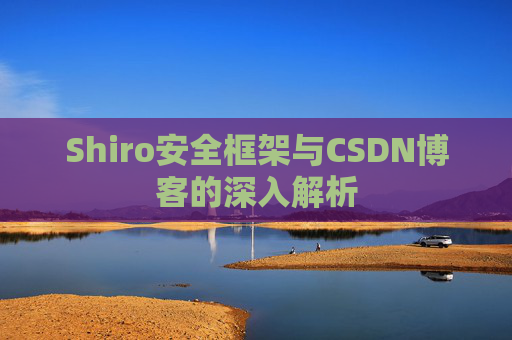Shiro安全框架与CSDN博客的深入解析
