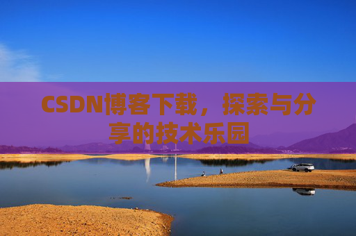 CSDN博客下载，探索与分享的技术乐园